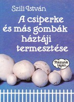 Szili István: A Csiperke és más gombák háztáji termesztése 500 Ft