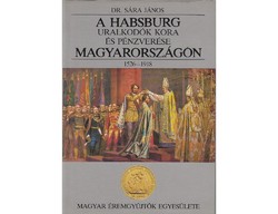 Dr. Sára János A Habsburg uralkodók kora és pénzverése Magyarországon 1526-1918
