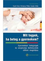 Mit tegyek, ha beteg a gyermekem? - Gyermekkori betegségek és sürgősségi élethelyzetek otthoni megol
