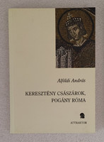 Alföldi András: Keresztény császárok, pogány Róma