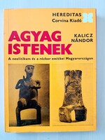 Kalicz Nándor: Agyag istenek, a neolitikum és a rézkor emlékei Magyarországon