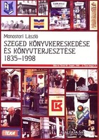 Szeged könyvkereskedése és könyvterjesztése 1835-1998  Monostori László