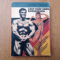 Légy szép, erős, egészséges - Légy a saját tested szobrásza !!! - Fekete Ferenc / Holcsa László