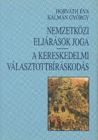 Horváth Éva / Kálmán György - Nemzetközi eljárások joga / A kereskedelmi választottbíráskodás (2005)