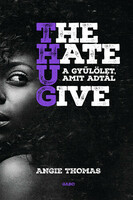 Angie Thomas: The Hate U Give - A gyülölet amit adtál