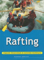 Graeme Addison: Rafting - Basic Equipment and Techniques Manual