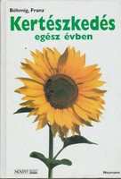 Franz Böhmig: Kertészkedés egész évben - Gyakorlati kézikönyv a kertbarátoknak