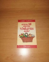 Libby Purves - Hogyan ne legyünk tökéletes anyák?