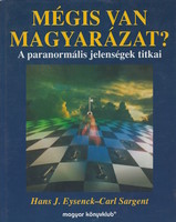 Hans J. Eysenck és Carl Sargent: Mégis van magyarázat? - A paranormális jelenségek titkai