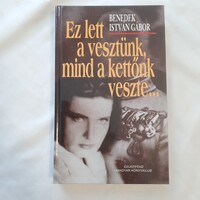 Benedek István Gábor: Ez lett a vesztünk, mind a kettőnk veszte... Ezüstpénz Magyar Könyvklub 1998