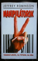 Jeffrey Robinson: Manipulátorok (Vásárló leszel, ha tetszik, ha nem)