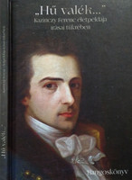 "Hű valék..." - Kazinczy Ferenc életpéldája írásai tükrében - Kováts Dániel (szerk.)