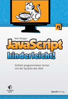 JavaScript kinderleicht! - Einfach programmieren lernen mit der Sprache des Web - Nick Morgan
