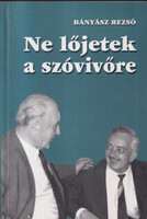 Ne lőjetek a szóvivőre! (dedikált) - Bányász Rezső