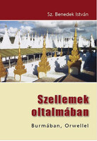 Szellemek oltalmában - Burmában, Orwellel - Sz. Benedek István