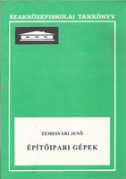 Építőipari gépek (az építőipari szakközépiskolák IV. osztálya számára) - Dr. Temesvári Jenő