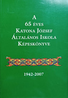 A 65 éves Katona József Általános Iskola Képeskönyve (1942-2007) - Nagy Mária (szerk.), Vargáné Andrási Edit (szerk.)