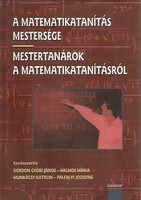 A MATEMATIKATANÍTÁS MESTERSÉGE - MESTERTANÁROK A MATEMATIKATANÍTÁSRÓL - Gordon Győri János; Halmos Mária; Munkácsy Katalin