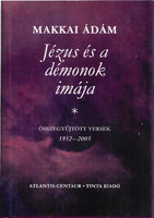 Jézus és a démonok imája- Összegyűjtött versek 1952-2005 - Makkai Ádám
