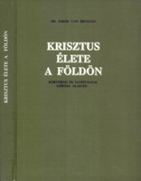 Krisztus élete a Földön (Kortársai és tanítványai leírása alapján) - Dr. Jakob van Bruggen