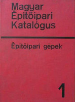 Magyar Építőipari Katalógus Építőípari gépek 1. - Kulcsár Ödön (szerk.)