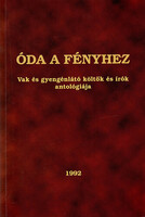 Óda a fényhez - Vak és gyengénlátó költők és írók antológiája - Körmendi Lajos (szerk.)