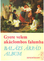 Gyere velem akáclombos falumba- Balázs Árpád album - Vas Gábor (szerk.)