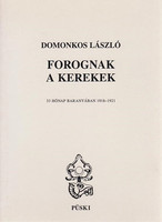 Forognak a kerekek (33 hónap Baranyában 1918-1921) - Domonkos László