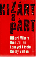 Kizárt a párt - Bihari Mihály, Bíró Zoltán, Lengyel László, Király Zoltán