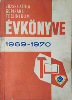 József Attila Általános Gépipari és Gépgyártástechnológiai Technikum évkönyve az 1969–1970 tanévről - Zinner Gyula (szerk.)