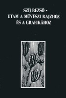 Utam a művészi rajzhoz és a grafikához - Szíj Rezső