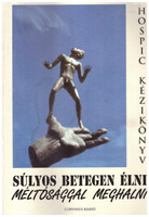 Súlyos betegen élni, méltósággal meghalni - Hospic kézikönyv - Dr. Böszörményi Dalma (főszerk.)