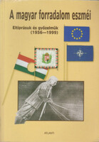 A magyar forradalom eszméi (eltiprásuk és gyűzelmük 1956-1999) - Dr. Király Béla (főszerk.)