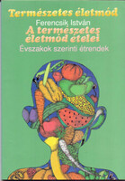 Természetes életmód (A természetes életmód ételei - Évszakok szerinti étrendek) Ferencsik István Bio
