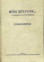 Hősi múltunk... (Cukrászipar, dohányipar, sör-, kádáripar...) - Rajki Árpád (szerk.)