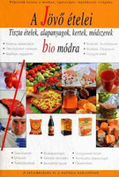 A jövő ételei-Tiszta ételek, alapanyagok, kertek, módszerek bio módra - Fejér-Shermann