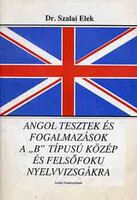 Angol tesztek és fogalmazások a "B" típusú közép és felsőfokú... - Dr. Szalai Elek