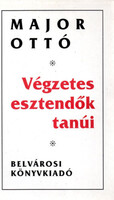 Végzetes esztendők tanúi - Major Ottó