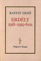 Erdély 1918-1919-ben - Raffay Ernő