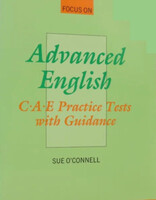 Focus on Advanced English - C.A.E.Practice Tests with Guidance - Sue O' Connell