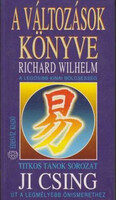 A változások könyve a legősibb kínai bölcsesség / Ji Csing út a legmélyebb önismerethez (titkos tanok) - Richard Wilhelm, FORDÍTÓ Deseő László