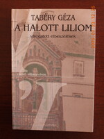 Tabéry Géza - A halott liliom - Válogatott elbeszélések