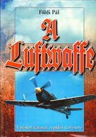A Luftwaffe- A német katonai repülés története a II. világháborúban - Földi Pál