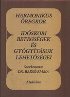 Harmonikus öregkor - Időskori betegségek és gyógyításuk lehetőségei - Bazsó Emma dr. (szerk.)