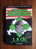 Szálasi Ferenc - Hungarizmus. 1.A cél - Alapvető világnézeti tanulmányok és beszédek. 2000 Bp.,336 p