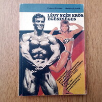 Légy szép, erős, egészséges - Légy a saját tested szobrásza !!! - Fekete Ferenc / Holcsa László