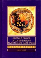 Anatole France: A Lúdláb Királynő / Nyársforgató Jakab meséi