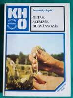 Dr. Jeszenszky Árpád: Oltás, szemzés, dugványozás - Kertünk, házunk, otthonunk