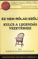 Adakozó - Ez nem rólad szól! Kulcs a legendás vezetéshez - Bob Burg; John David Mann