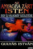 Az anyagba zárt Isten - Egy új világkép születése - Gulyás István